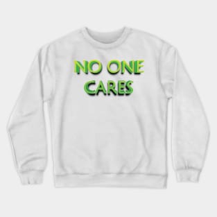 NO ONE CARES || FUNNY QUOTES Crewneck Sweatshirt